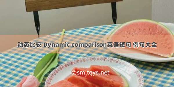 动态比较 Dynamic comparison英语短句 例句大全