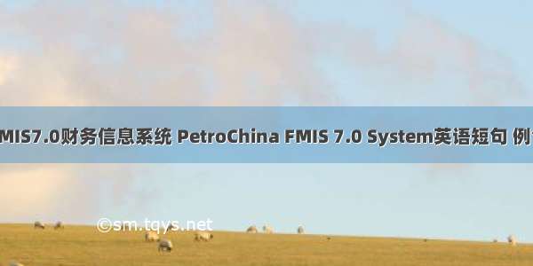 中油FMIS7.0财务信息系统 PetroChina FMIS 7.0 System英语短句 例句大全