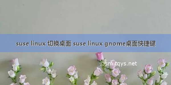 suse linux 切换桌面 suse linux gnome桌面快捷键