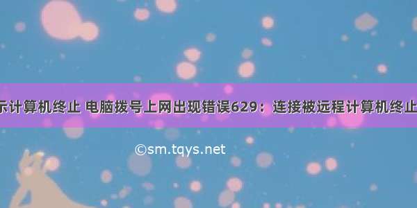 网络上不显示计算机终止 电脑拨号上网出现错误629：连接被远程计算机终止如何解决_电