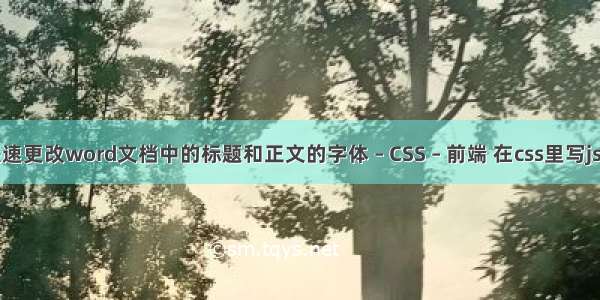 如何快速更改word文档中的标题和正文的字体 – CSS – 前端 在css里写js变量吗