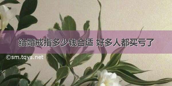 结婚戒指多少钱合适 好多人都买亏了