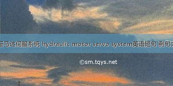 液压马达伺服系统 hydraulic motor servo system英语短句 例句大全