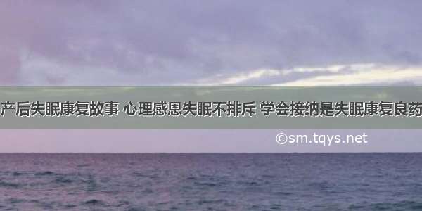 产后失眠康复故事 心理感恩失眠不排斥 学会接纳是失眠康复良药