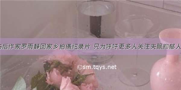 85后作家罗雨静回家乡拍摄纪录片 只为呼吁更多人关注失眠抑郁人群