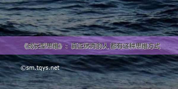 《成长型思维》：真正优秀的人 都有这种思维方式