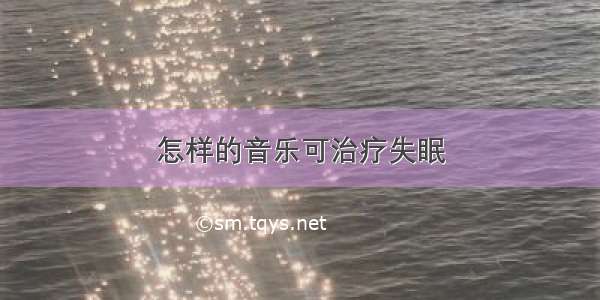 怎样的音乐可治疗失眠