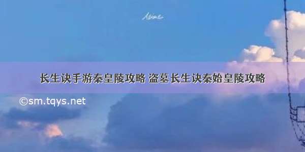 长生诀手游秦皇陵攻略 盗墓长生诀秦始皇陵攻略