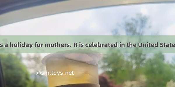 Mother’s Day is a holiday for mothers. It is celebrated in the United States  England  Ind