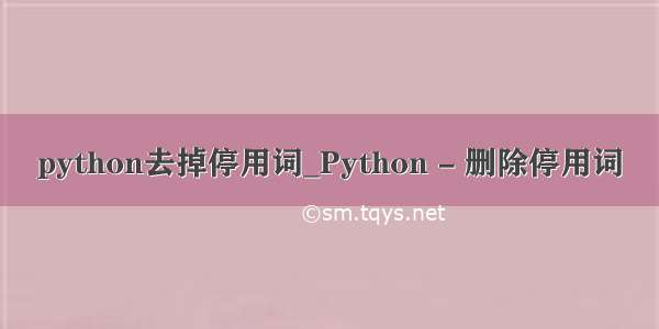 python去掉停用词_Python - 删除停用词