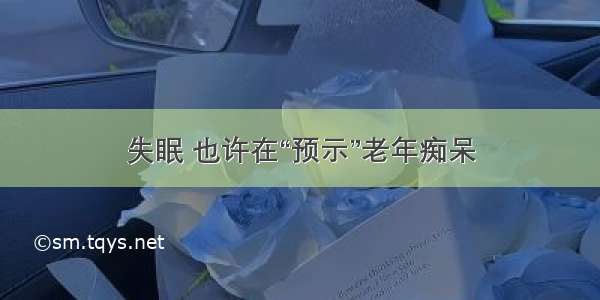 失眠 也许在“预示”老年痴呆