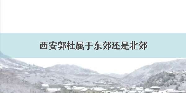 西安郭杜属于东郊还是北郊