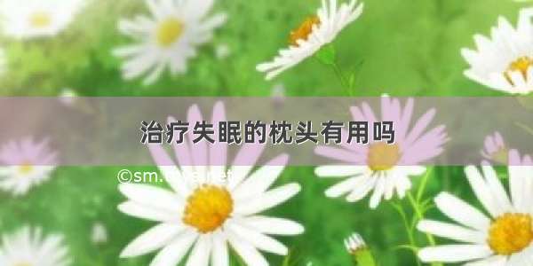 治疗失眠的枕头有用吗