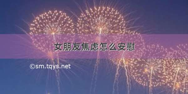 女朋友焦虑怎么安慰