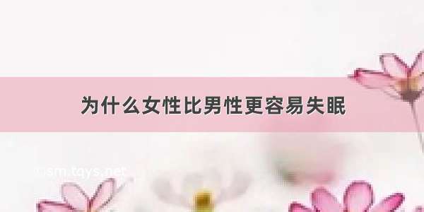 为什么女性比男性更容易失眠