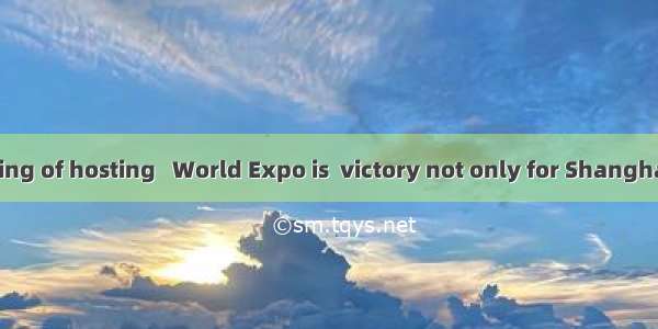 21. The winning of hosting   World Expo is  victory not only for Shanghai residents  b