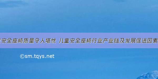 儿童安全座椅质量令人堪忧 儿童安全座椅行业产业链及发展促进因素分析