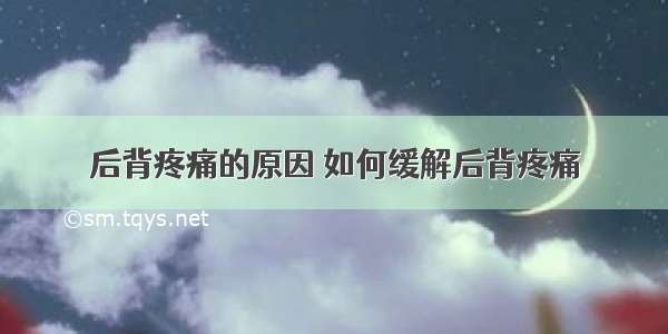 后背疼痛的原因 如何缓解后背疼痛