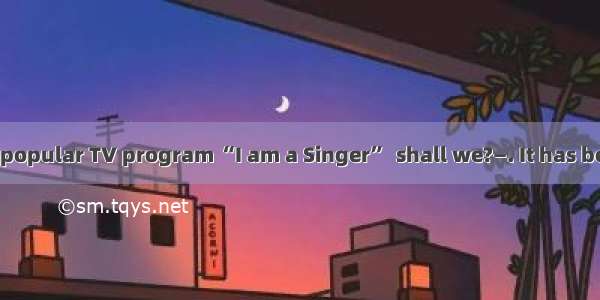 —Let’s watch the popular TV program “I am a Singer”  shall we?—. It has been over for some