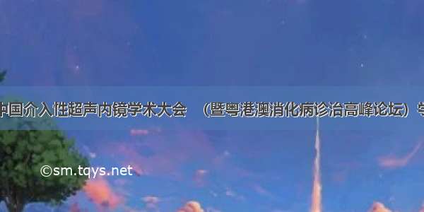 第二届中国介入性超声内镜学术大会  （暨粤港澳消化病诊治高峰论坛）学习笔记