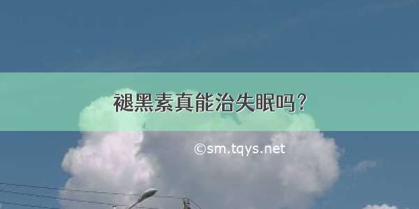 褪黑素真能治失眠吗？