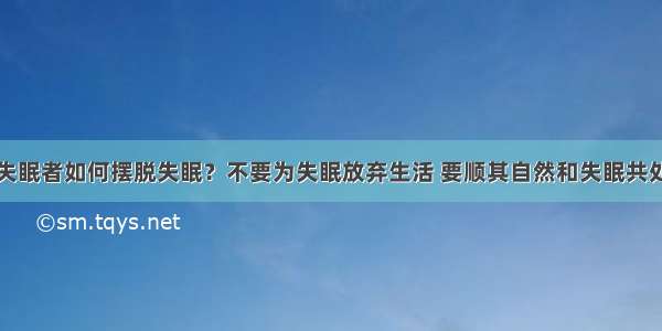 失眠者如何摆脱失眠？不要为失眠放弃生活 要顺其自然和失眠共处