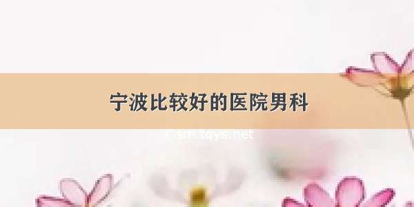 宁波比较好的医院男科