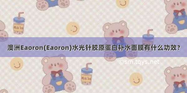 澳洲Eaoron(Eaoron)水光针胶原蛋白补水面膜有什么功效？