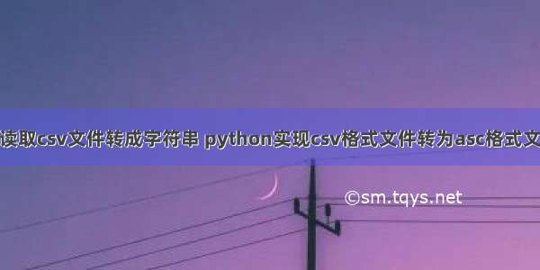 python 读取csv文件转成字符串 python实现csv格式文件转为asc格式文件的方法