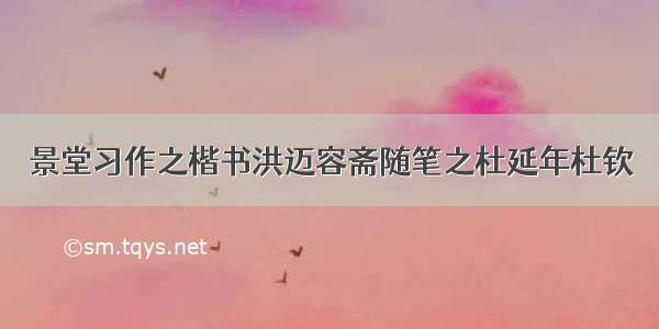 景堂习作之楷书洪迈容斋随笔之杜延年杜钦