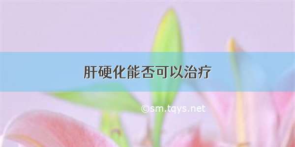 肝硬化能否可以治疗