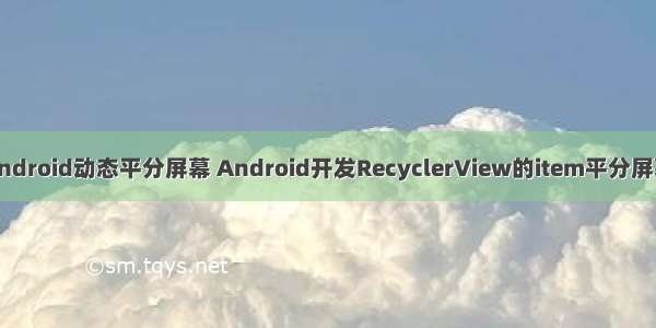 android动态平分屏幕 Android开发RecyclerView的item平分屏幕