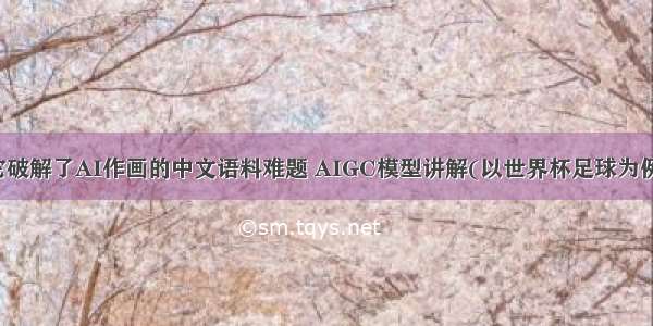 它破解了AI作画的中文语料难题 AIGC模型讲解(以世界杯足球为例)