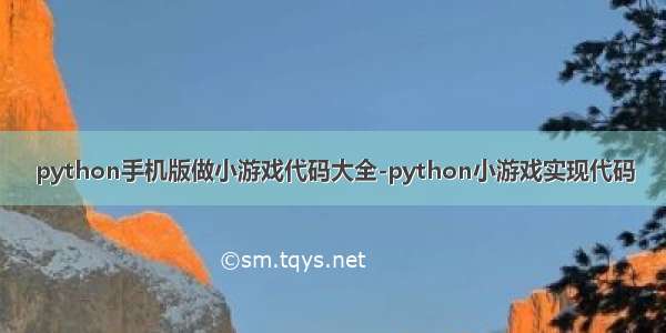 python手机版做小游戏代码大全-python小游戏实现代码