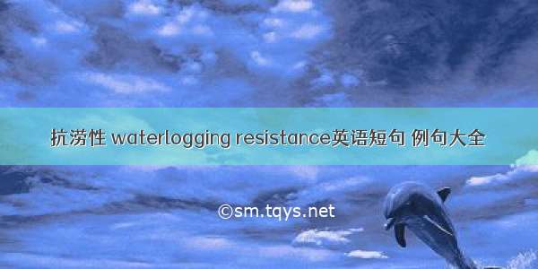 抗涝性 waterlogging resistance英语短句 例句大全