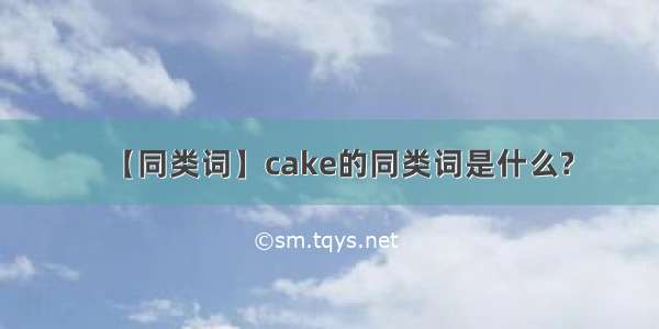 【同类词】cake的同类词是什么?