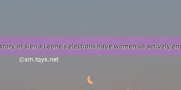 Never in the history of Sierra Leone’s elections have women so actively engaged in politic