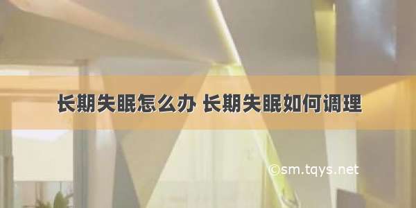 长期失眠怎么办 长期失眠如何调理