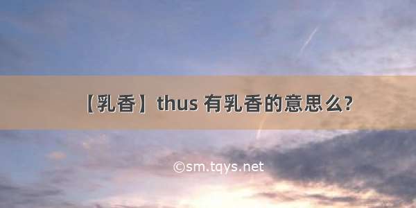 【乳香】thus 有乳香的意思么?