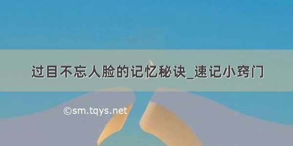 过目不忘人脸的记忆秘诀_速记小窍门