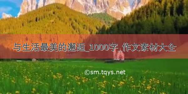 与生活最美的邂逅_1000字_作文素材大全