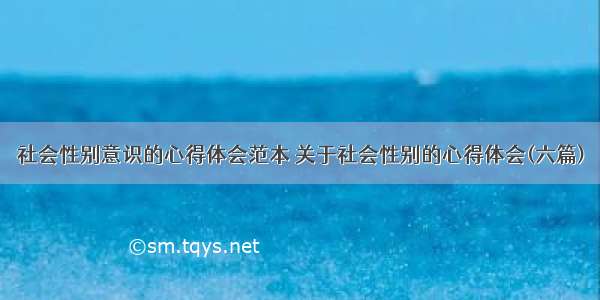 社会性别意识的心得体会范本 关于社会性别的心得体会(六篇)