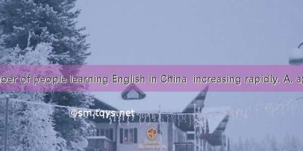 Today  number of people learning English in China  increasing rapidly. A. a; isB. the; isC