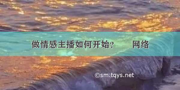 做情感主播如何开始？ – 网络