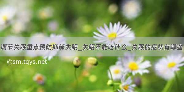 调节失眠重点预防抑郁失眠_失眠不能吃什么_失眠的症状有哪些