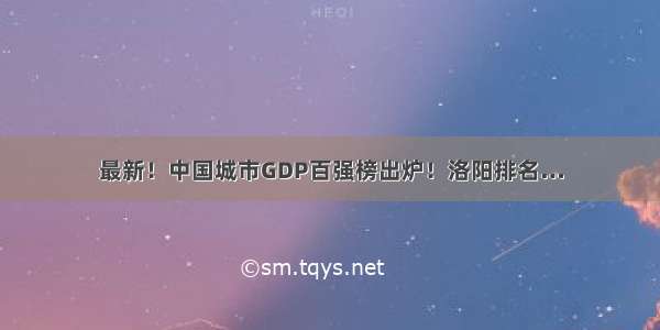 最新！中国城市GDP百强榜出炉！洛阳排名…