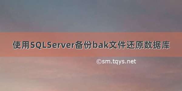 使用SQLServer备份bak文件还原数据库