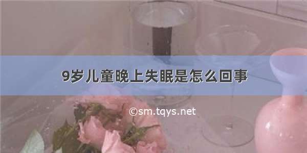 9岁儿童晚上失眠是怎么回事