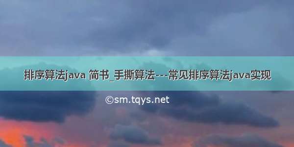 排序算法java 简书_手撕算法---常见排序算法java实现