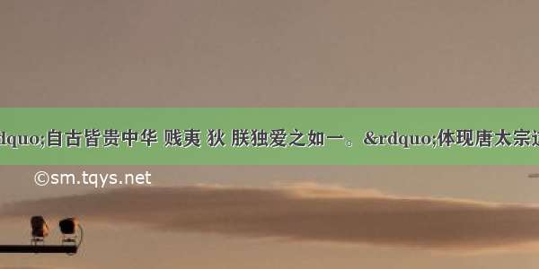 唐太宗曾说：&ldquo;自古皆贵中华 贱夷 狄 朕独爱之如一。&rdquo;体现唐太宗这一思想的主要活